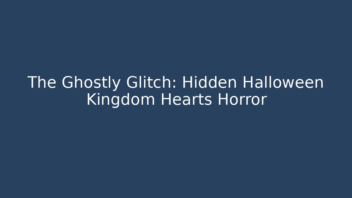 The Ghostly Glitch: Hidden Halloween Kingdom Hearts Horror