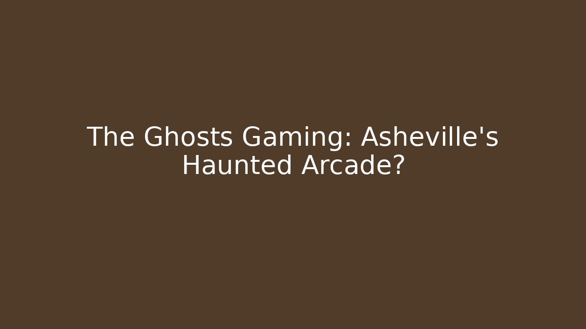 The Ghosts Gaming: Asheville's Haunted Arcade?