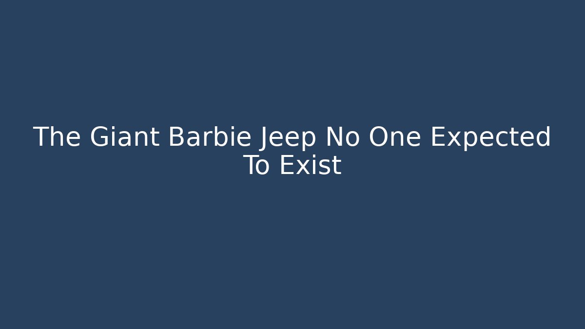 The Giant Barbie Jeep No One Expected To Exist - Critter Realm
