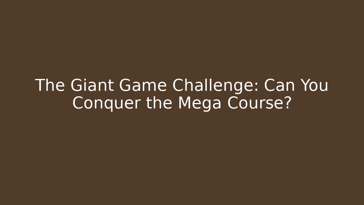 The Giant Game Challenge: Can You Conquer the Mega Course? - Critter Realm