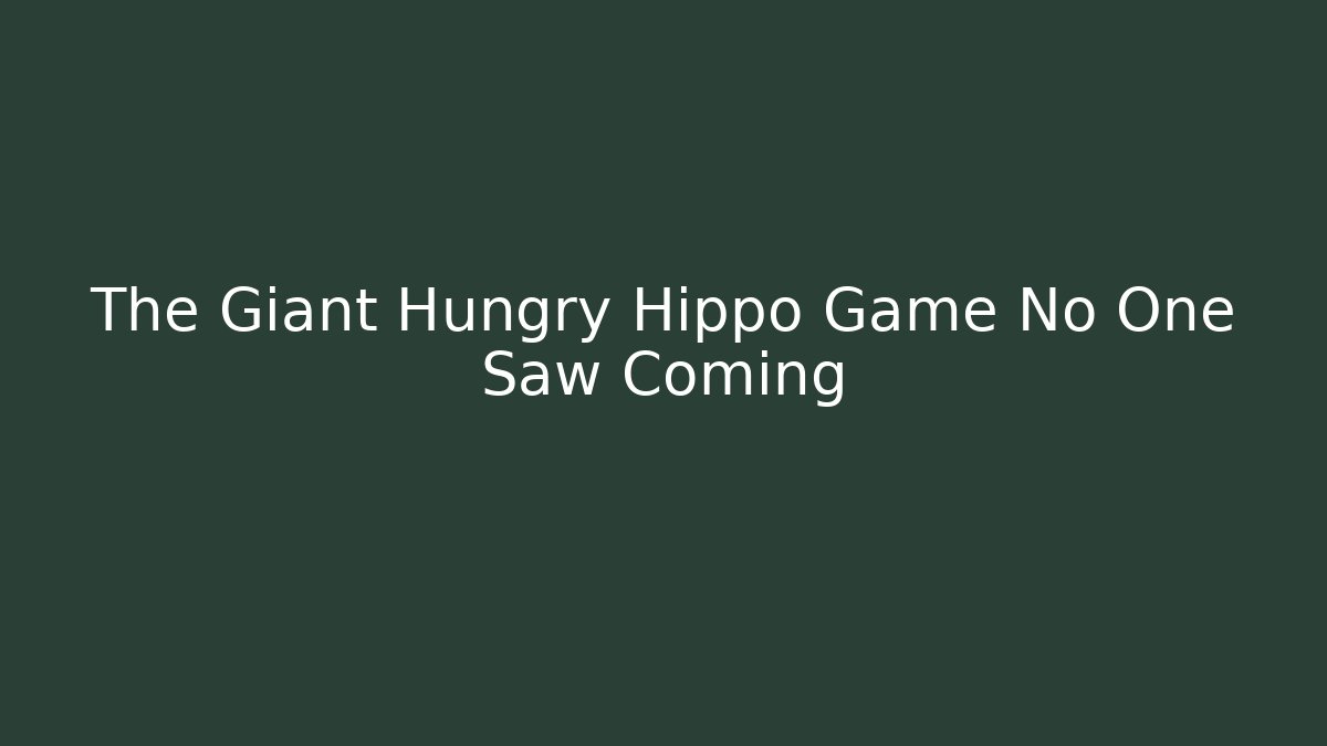 The Giant Hungry Hippo Game No One Saw Coming