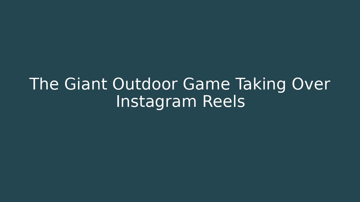 The Giant Outdoor Game Taking Over Instagram Reels
