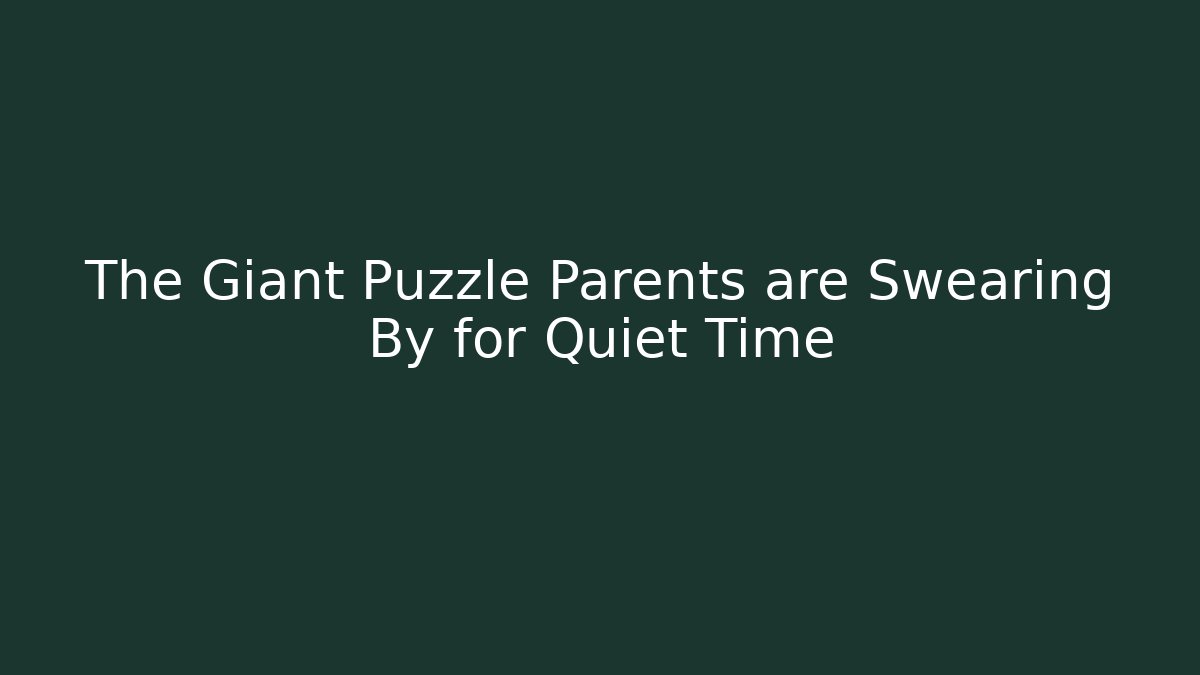 The Giant Puzzle Parents are Swearing By for Quiet Time