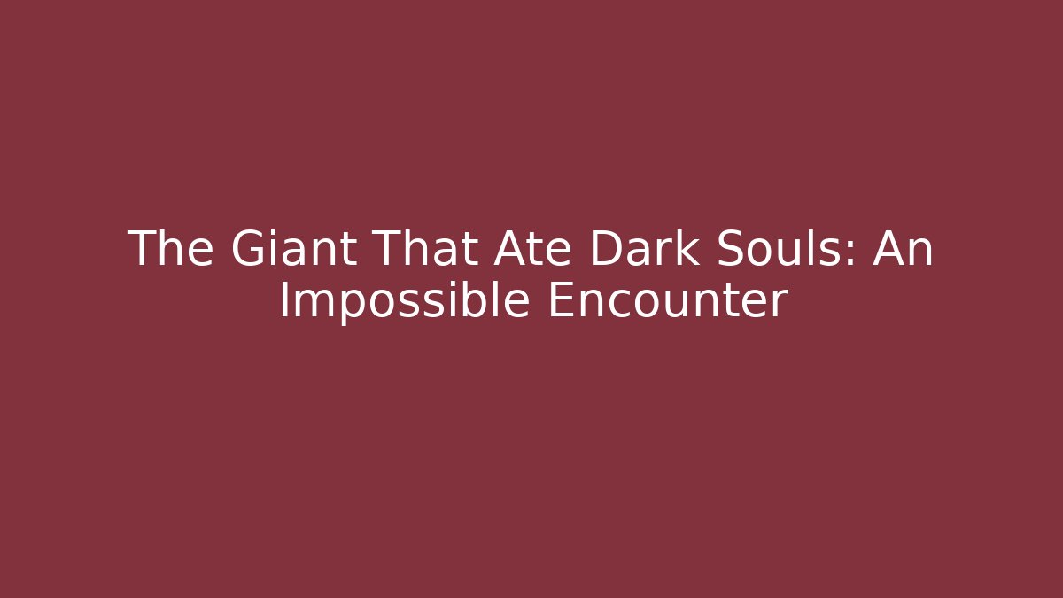 The Giant That Ate Dark Souls: An Impossible Encounter - Critter Realm