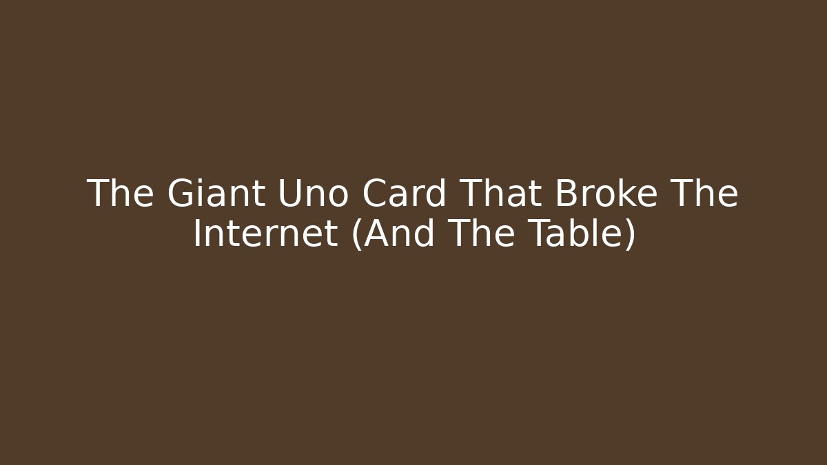 The Giant Uno Card That Broke The Internet (And The Table)