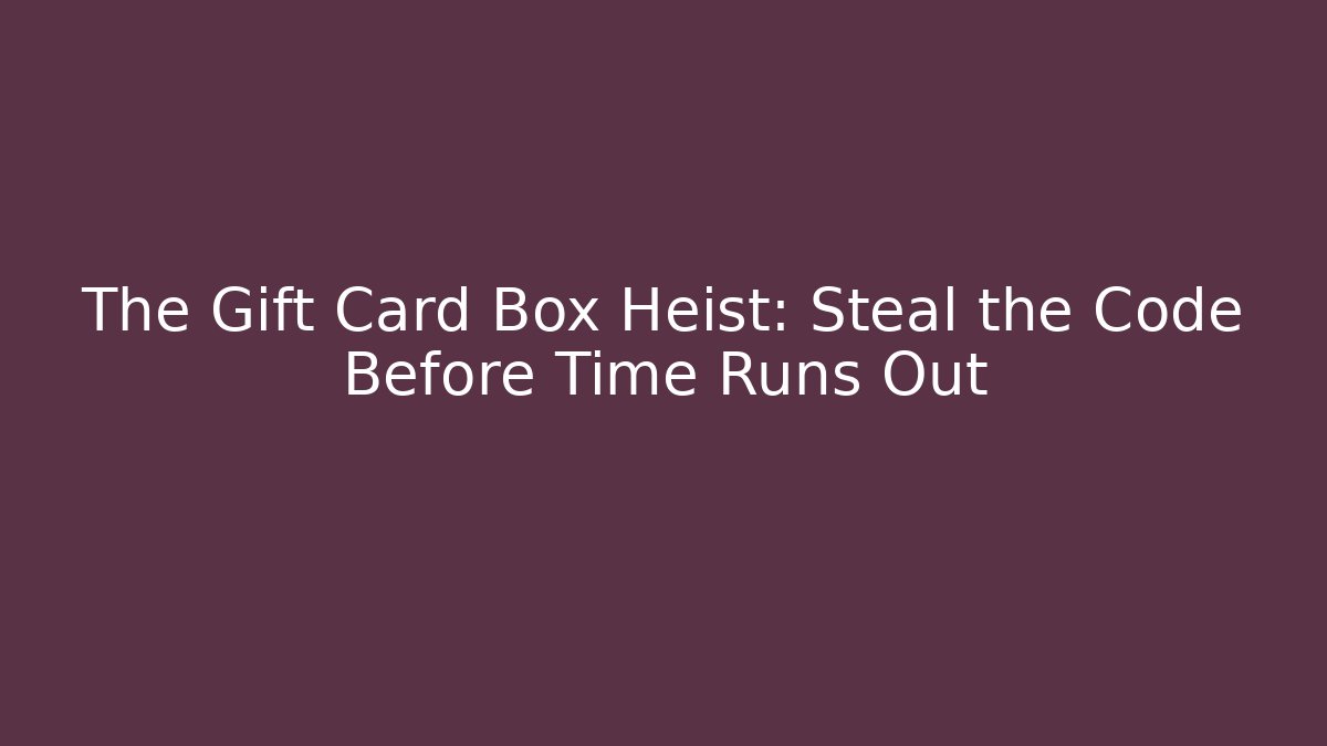 The Gift Card Box Heist: Steal the Code Before Time Runs Out