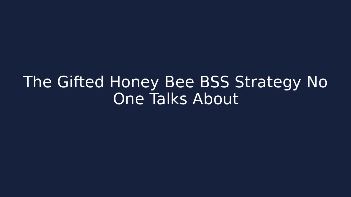 The Gifted Honey Bee BSS Strategy No One Talks About