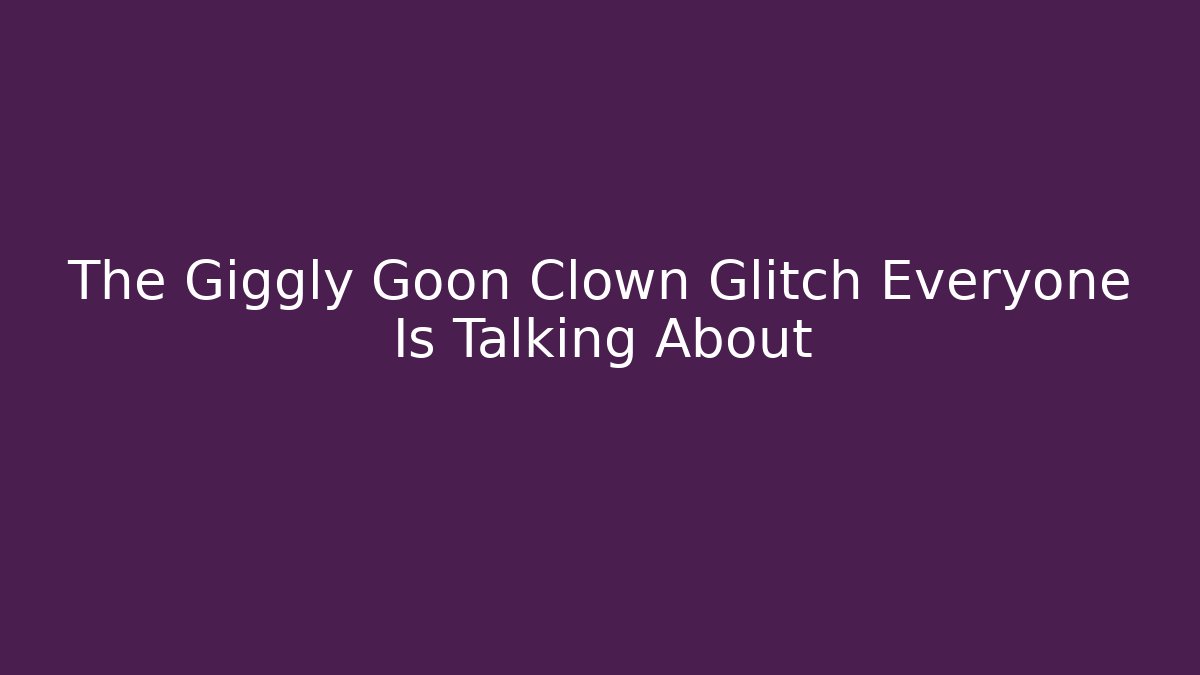 The Giggly Goon Clown Glitch Everyone Is Talking About - Critter Realm