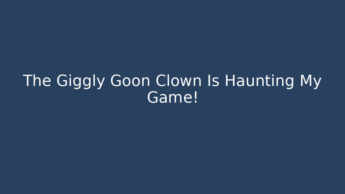The Giggly Goon Clown Is Haunting My Game!