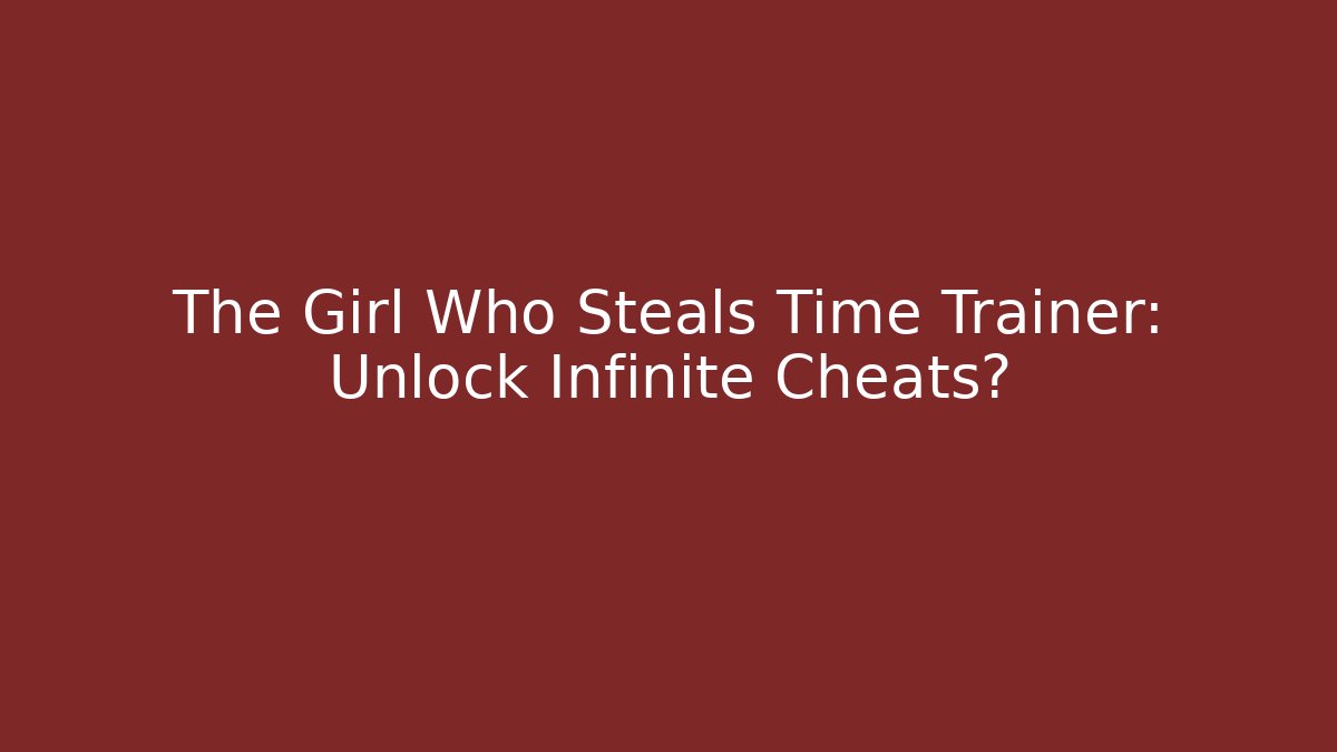 The Girl Who Steals Time Trainer: Unlock Infinite Cheats?