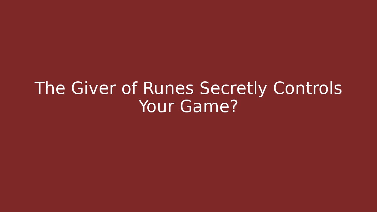The Giver of Runes Secretly Controls Your Game?