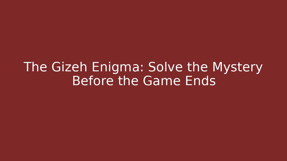 The Gizeh Enigma: Solve the Mystery Before the Game Ends