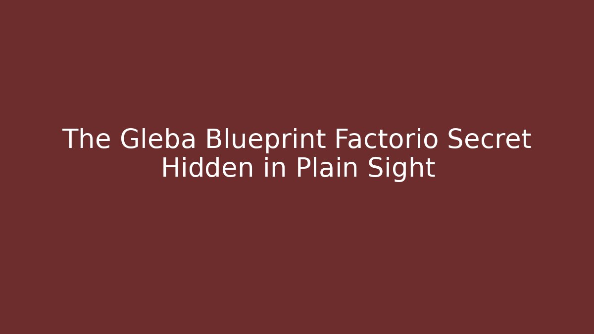 The Gleba Blueprint Factorio Secret Hidden in Plain Sight