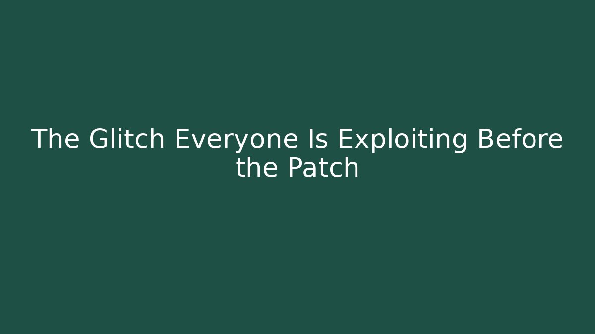 The Glitch Everyone Is Exploiting Before the Patch