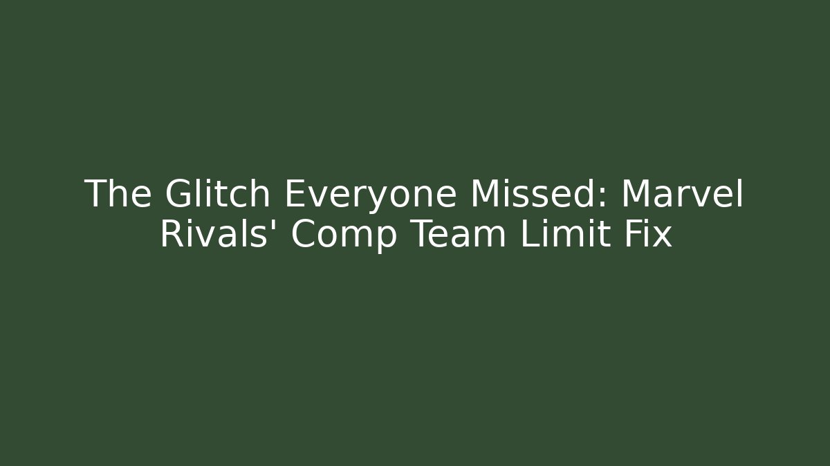 The Glitch Everyone Missed: Marvel Rivals' Comp Team Limit Fix