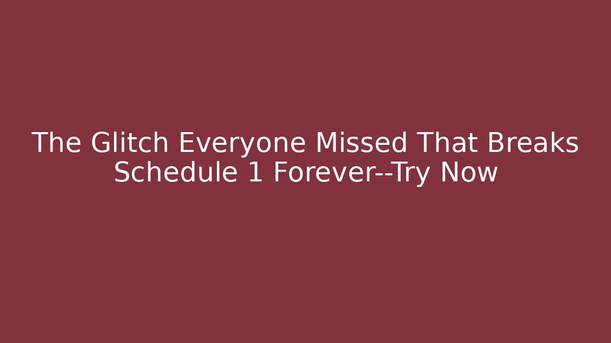 The Glitch Everyone Missed That Breaks Schedule 1 Forever—Try Now