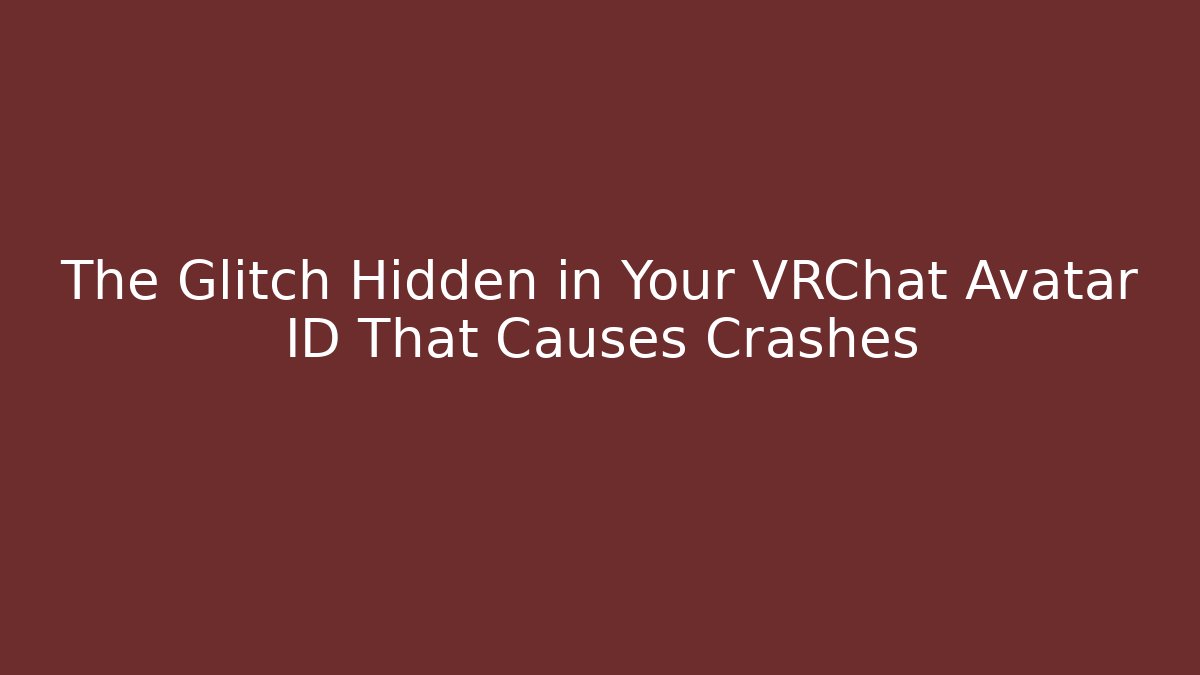 The Glitch Hidden in Your VRChat Avatar ID That Causes Crashes
