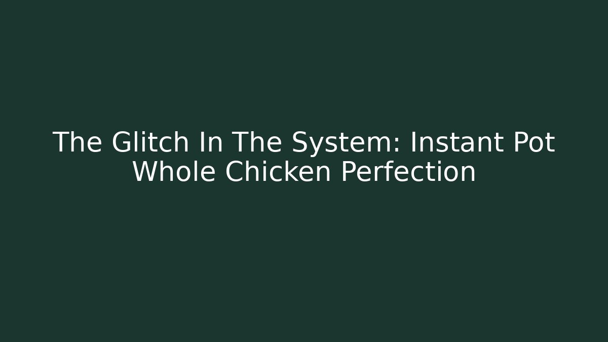 The Glitch In The System: Instant Pot Whole Chicken Perfection