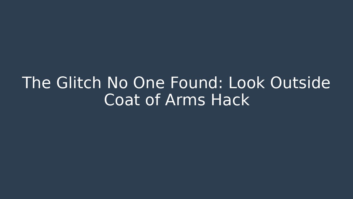 The Glitch No One Found: Look Outside Coat of Arms Hack