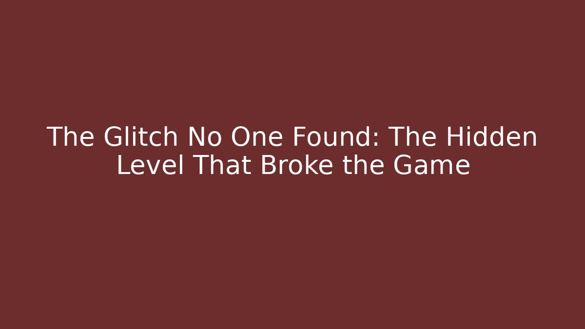 The Glitch No One Found: The Hidden Level That Broke the Game