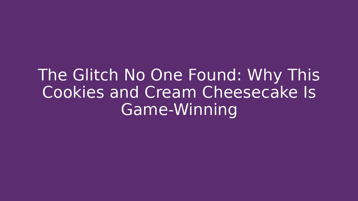 The Glitch No One Found: Why This Cookies and Cream Cheesecake Is Game-Winning