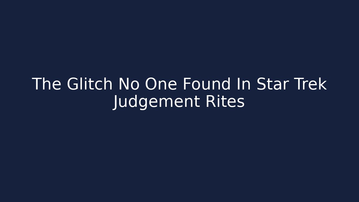 The Glitch No One Found In Star Trek Judgement Rites