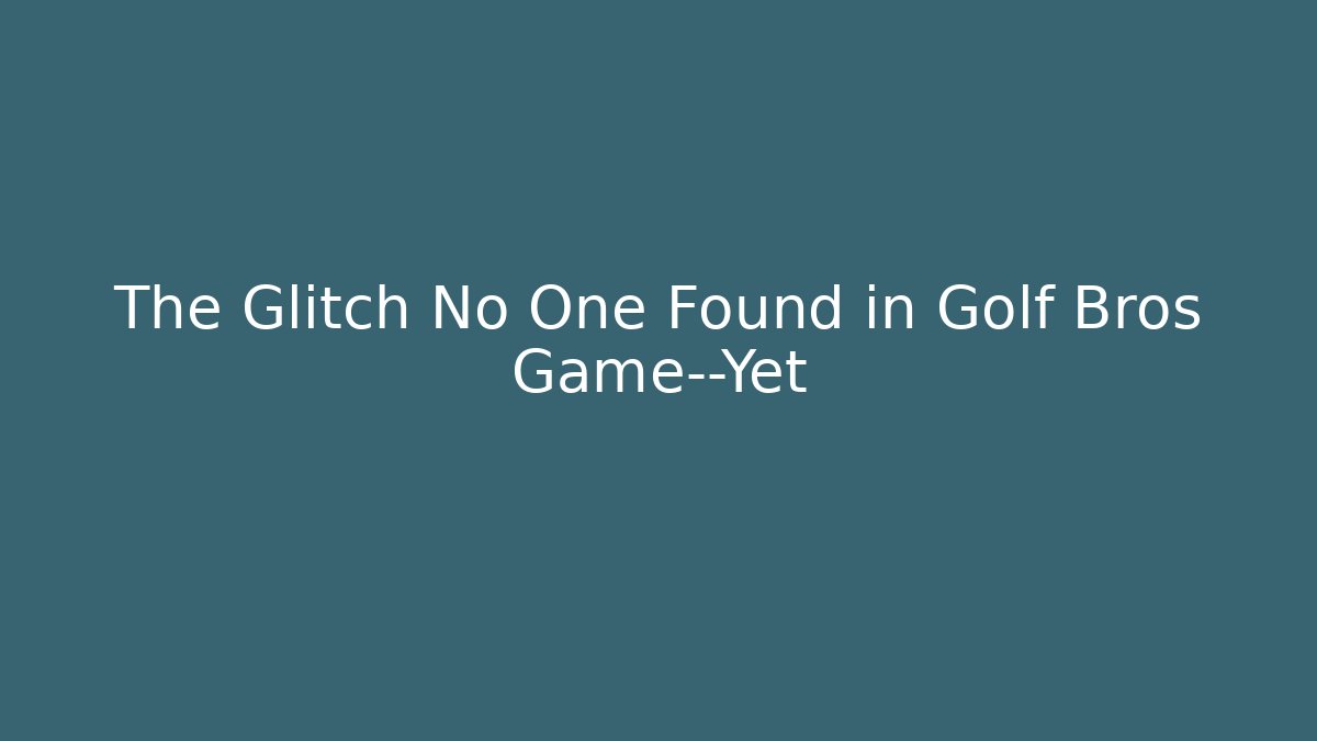 The Glitch No One Found in Golf Bros Game—Yet