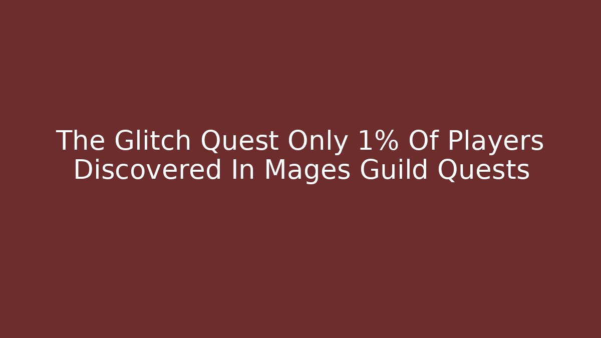The Glitch Quest Only 1% Of Players Discovered In Mages Guild Quests