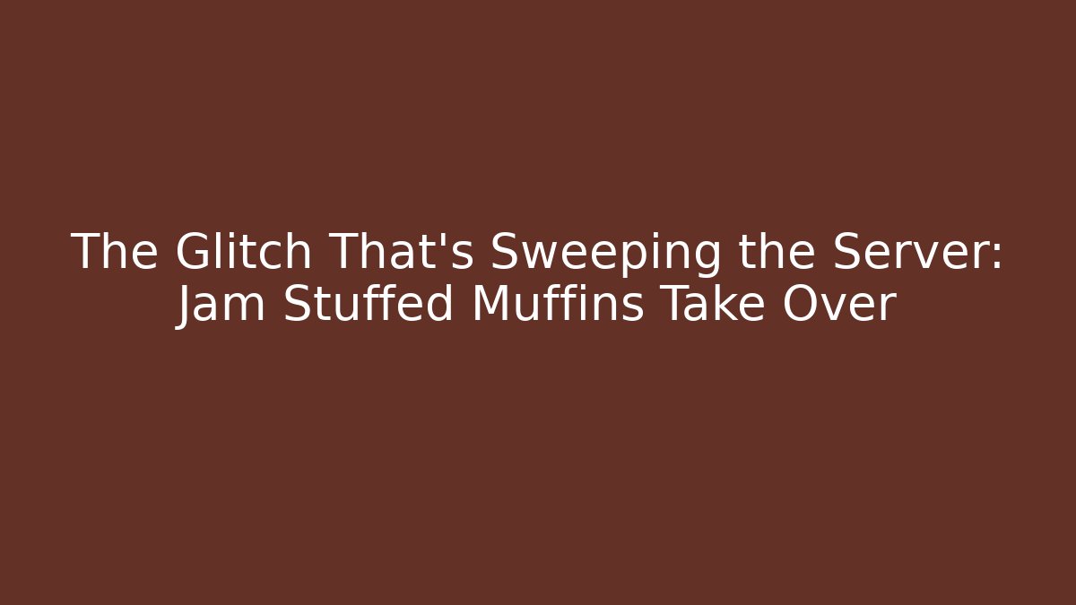 The Glitch That’s Sweeping the Server: Jam Stuffed Muffins Take Over