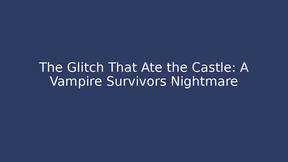 The Glitch That Ate the Castle: A Vampire Survivors Nightmare