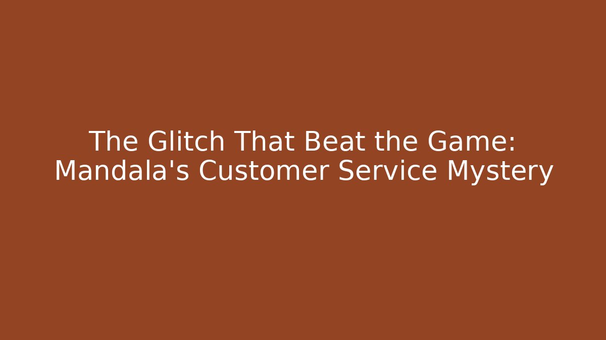The Glitch That Beat the Game: Mandala's Customer Service Mystery