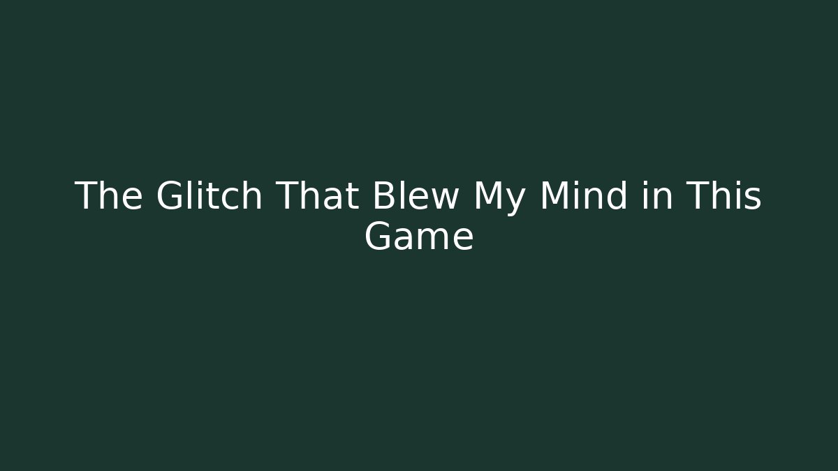 The Glitch That Blew My Mind in This Game