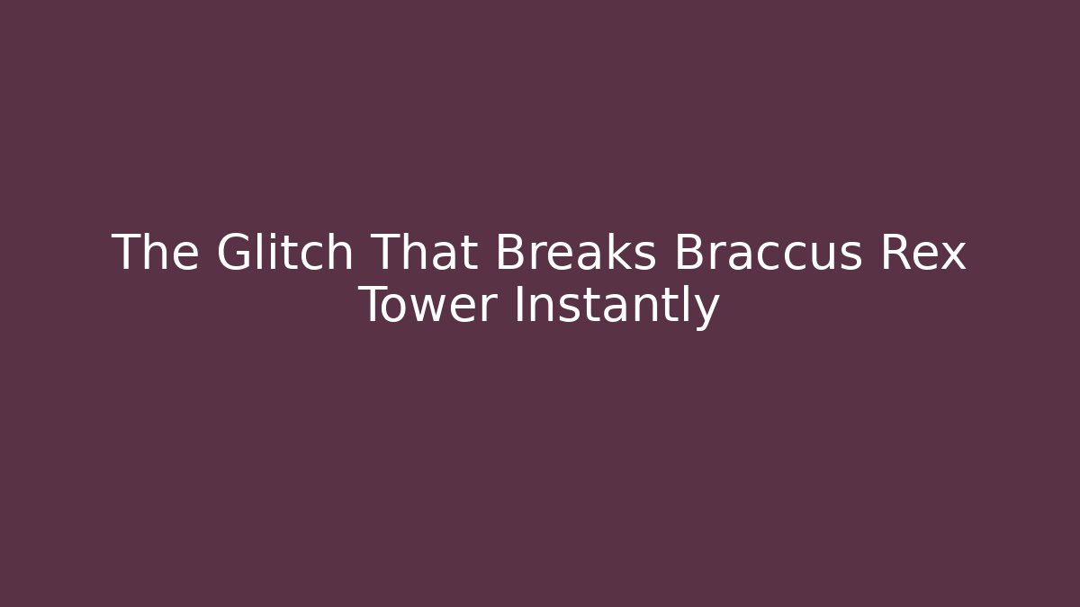 The Glitch That Breaks Braccus Rex Tower Instantly