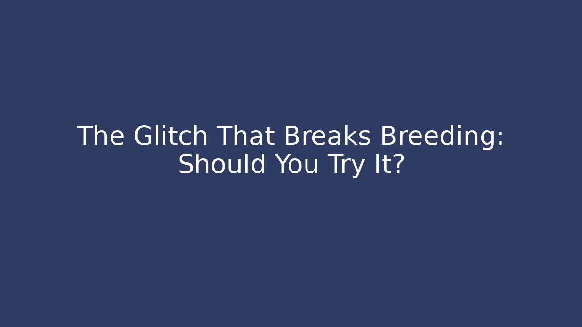 The Glitch That Breaks Breeding: Should You Try It?
