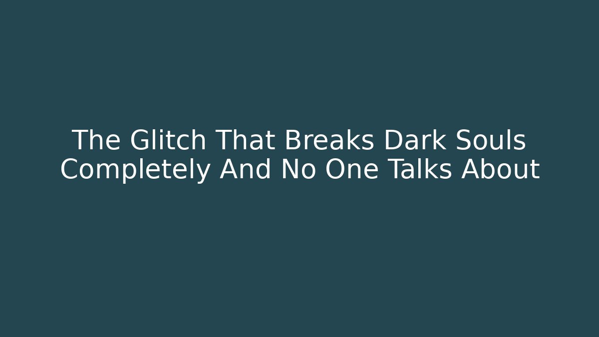 The Glitch That Breaks Dark Souls Completely And No One Talks About