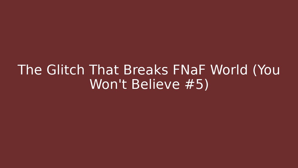 The Glitch That Breaks FNaF World (You Won't Believe #5)