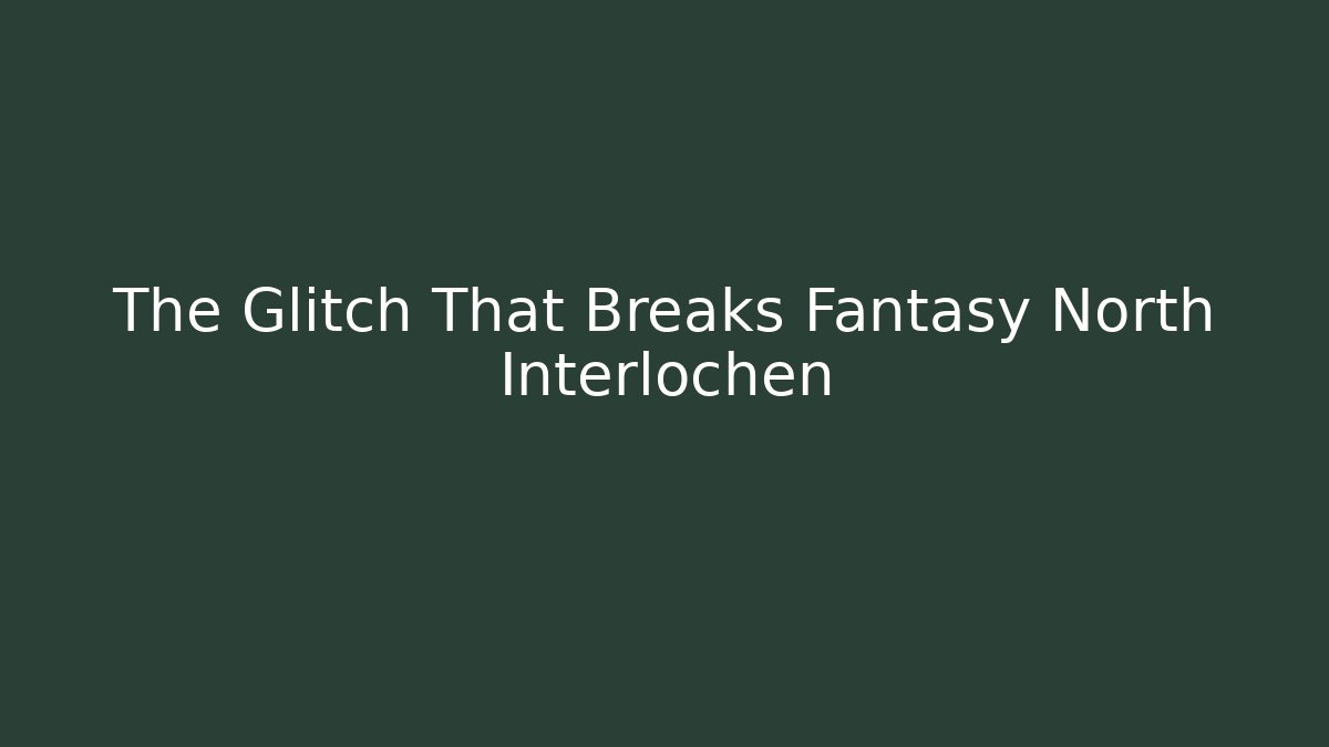 The Glitch That Breaks Fantasy North Interlochen