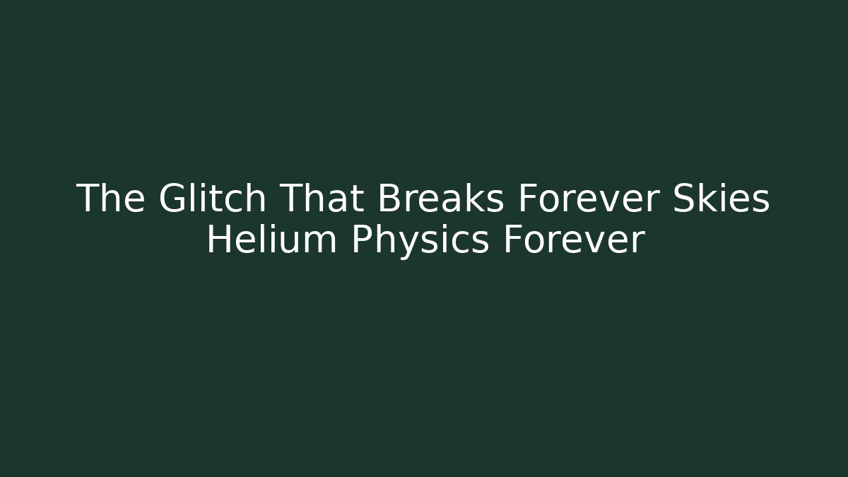 The Glitch That Breaks Forever Skies Helium Physics Forever