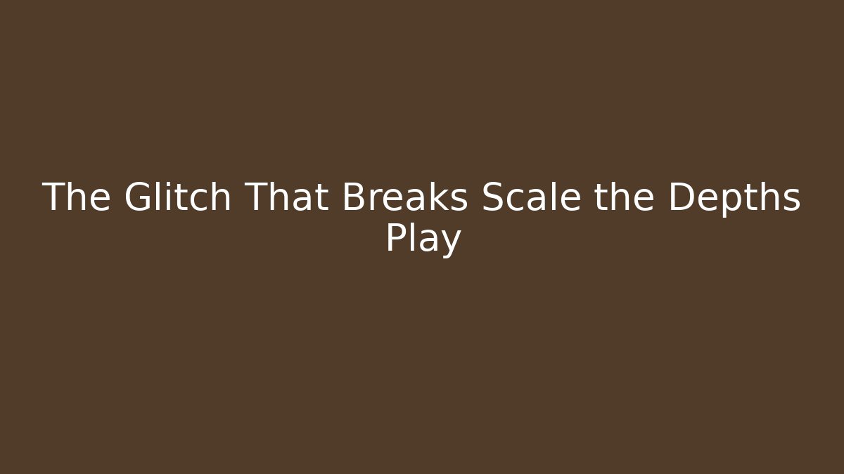 The Glitch That Breaks Scale the Depths Play - Critter Realm