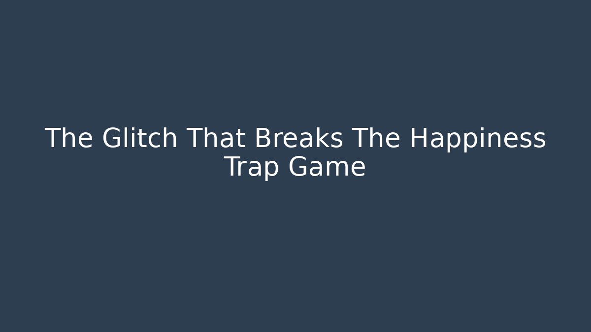 The Glitch That Breaks The Happiness Trap Game