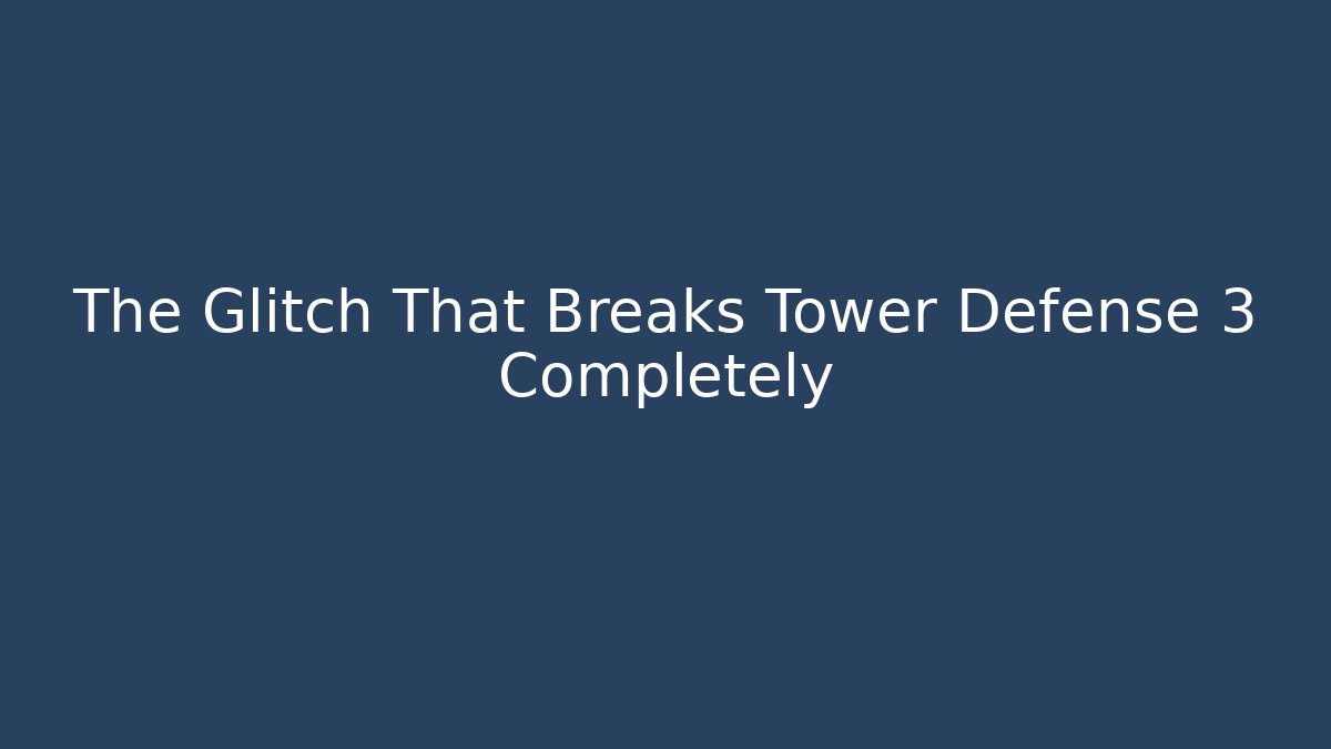 The Glitch That Breaks Tower Defense 3 Completely