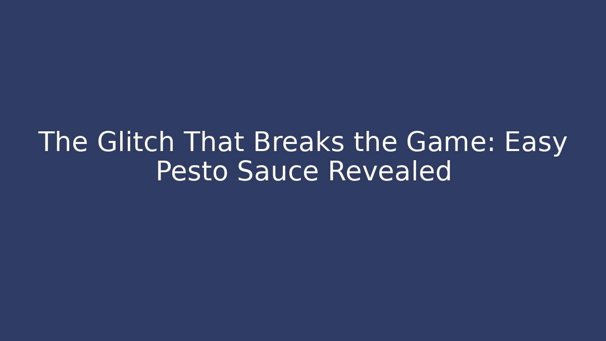 The Glitch That Breaks the Game: Easy Pesto Sauce Revealed