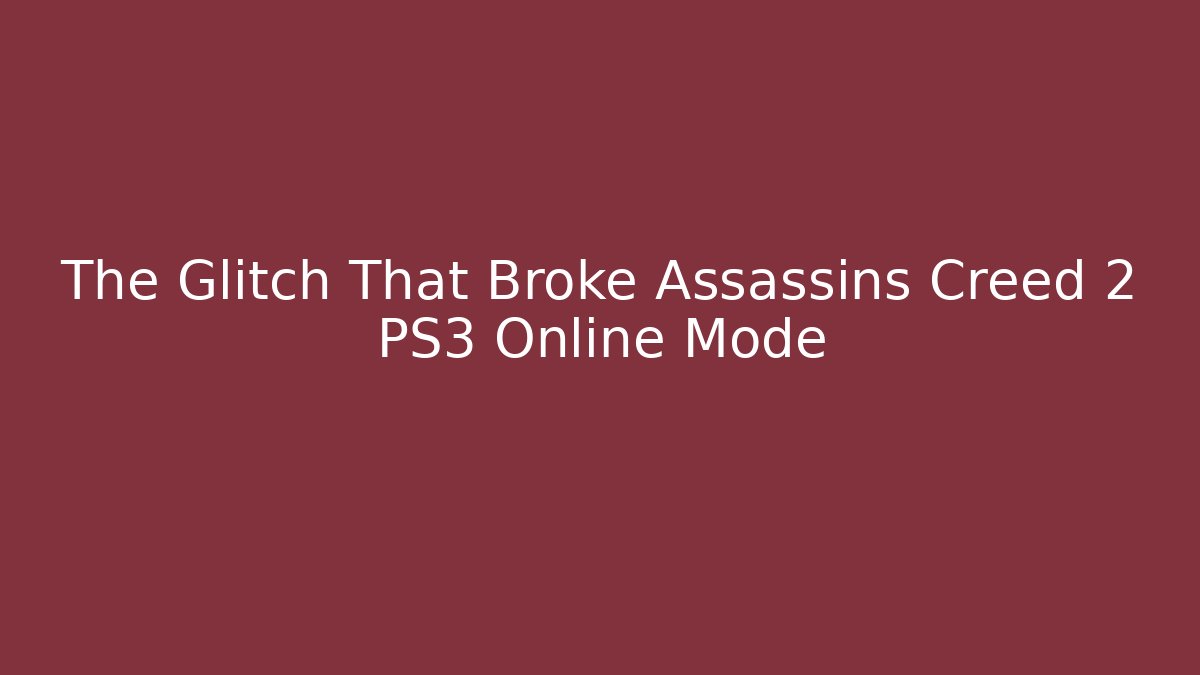 The Glitch That Broke Assassins Creed 2 PS3 Online Mode