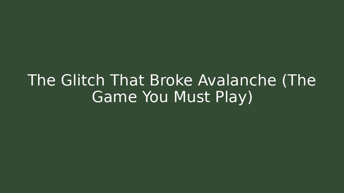 The Glitch That Broke Avalanche (The Game You Must Play)