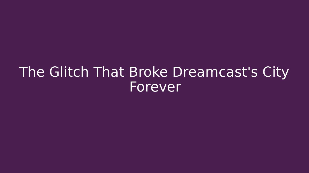 The Glitch That Broke Dreamcast's City Forever