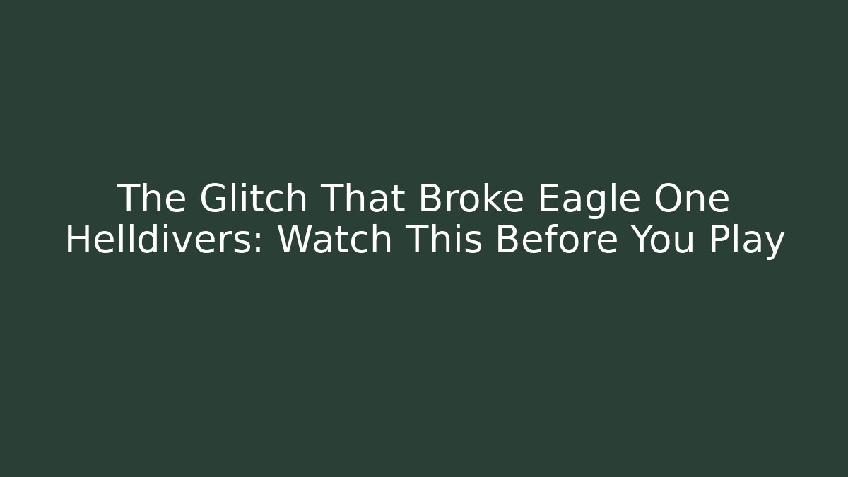 The Glitch That Broke Eagle One Helldivers: Watch This Before You Play