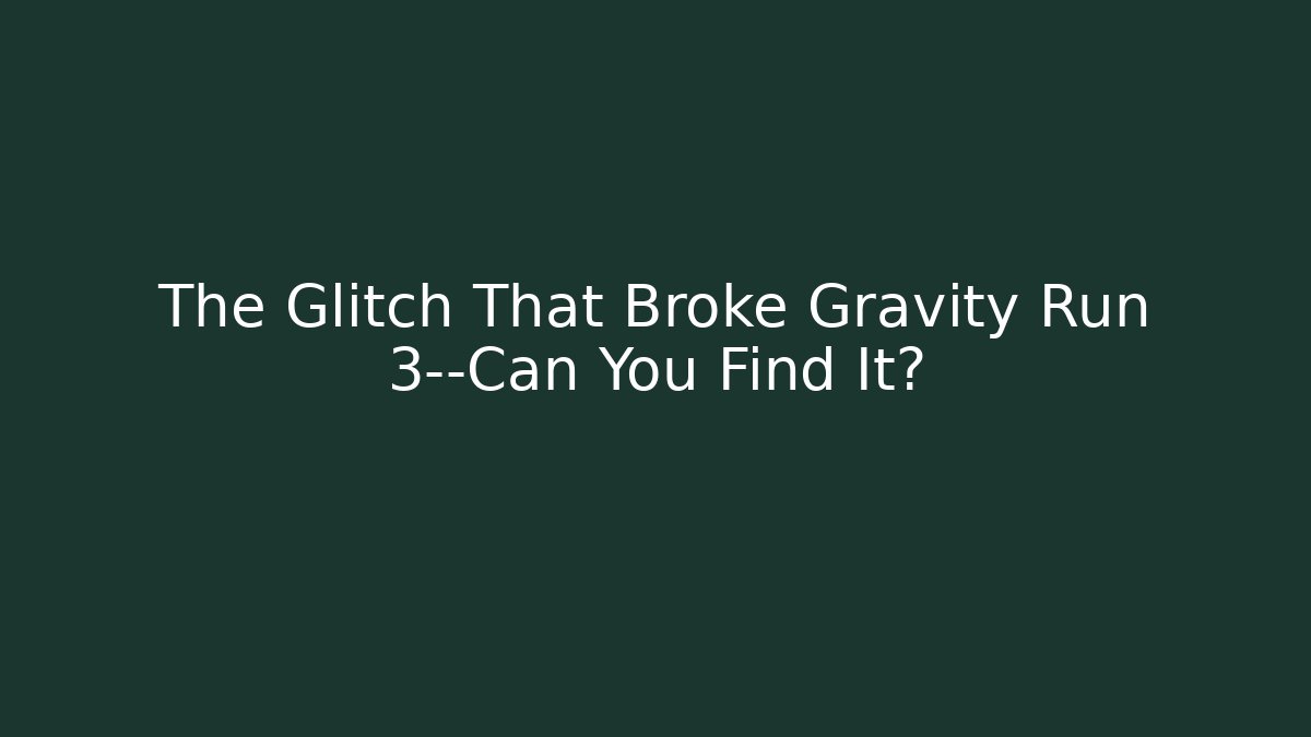 The Glitch That Broke Gravity Run 3—Can You Find It?