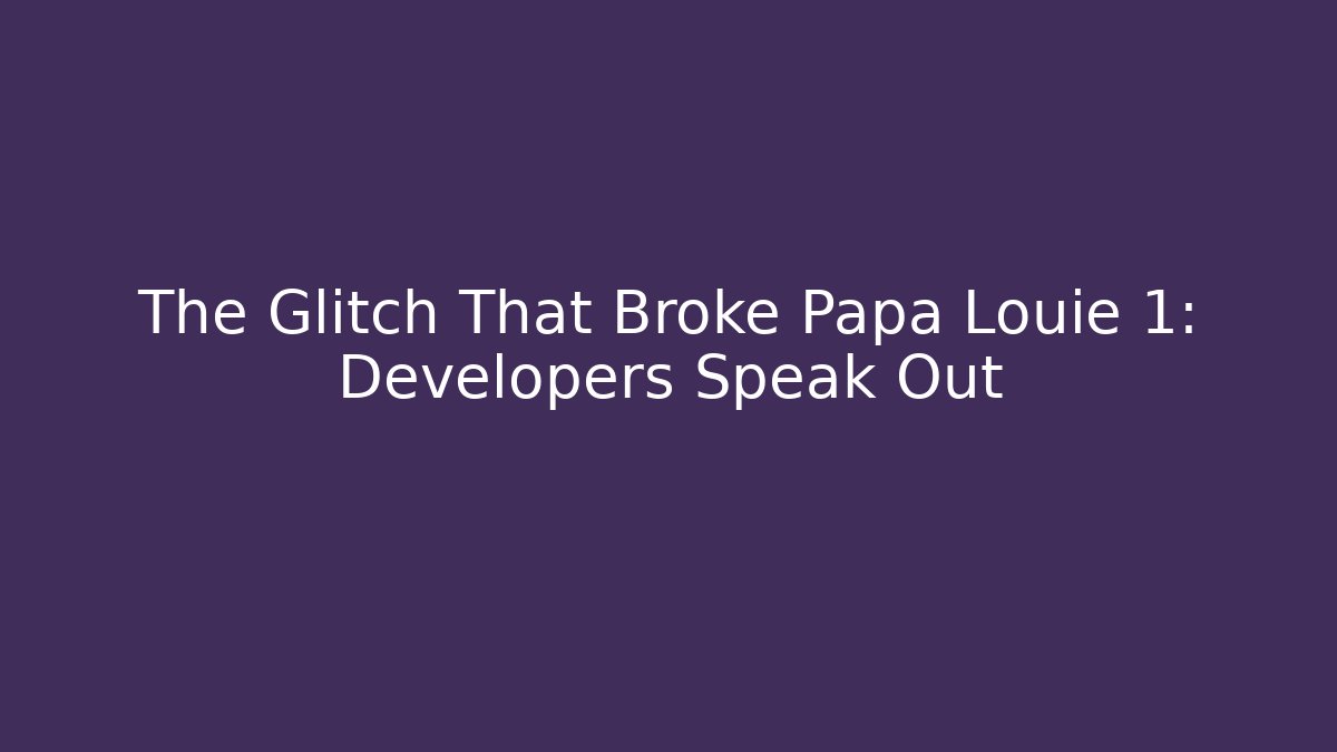 The Glitch That Broke Papa Louie 1: Developers Speak Out