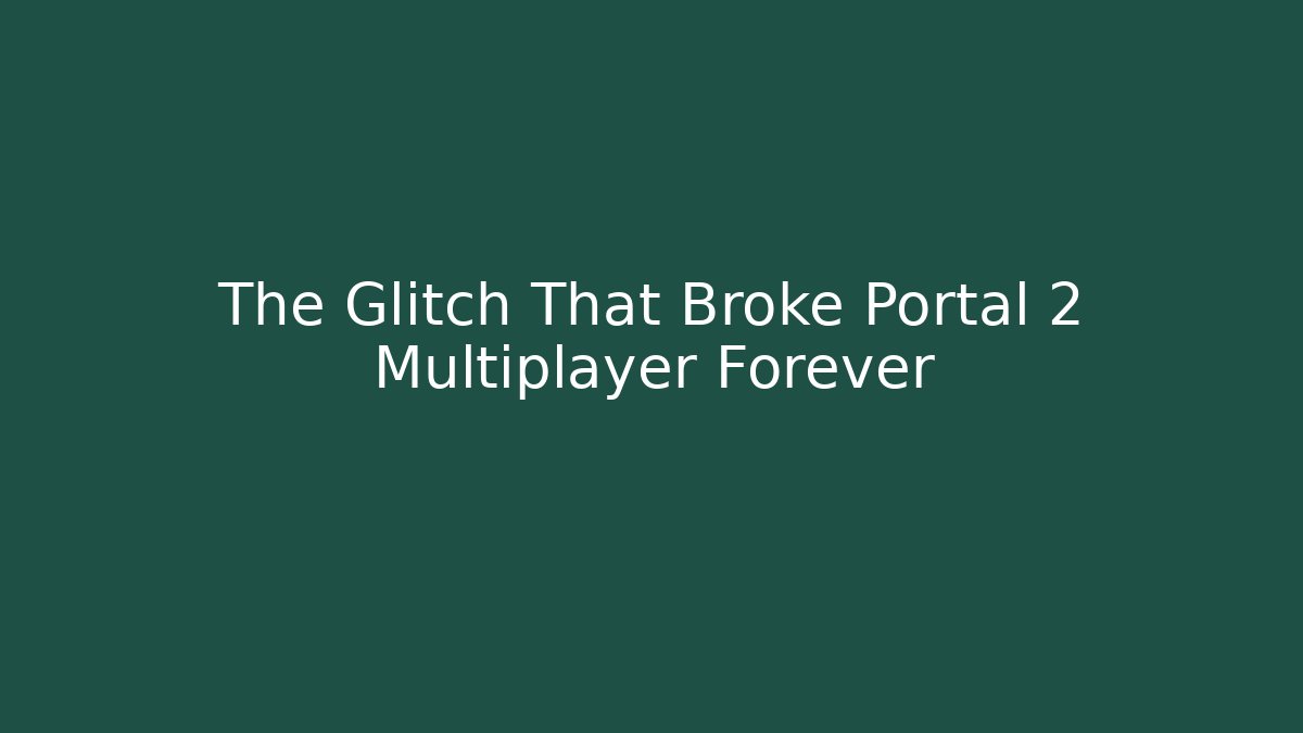 The Glitch That Broke Portal 2 Multiplayer Forever