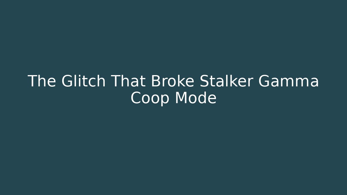 The Glitch That Broke Stalker Gamma Coop Mode